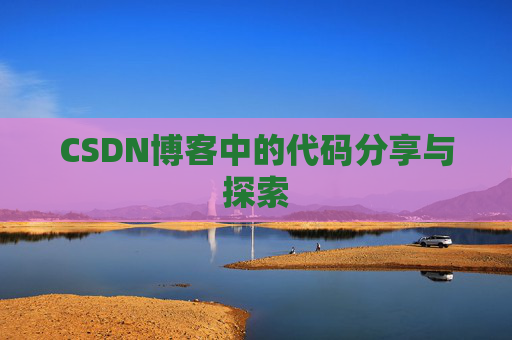 CSDN博客中的代码分享与探索 CSDN博客中的代码分享与探索